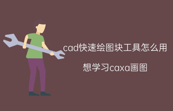 cad快速绘图块工具怎么用 想学习caxa画图，如何开展学习？